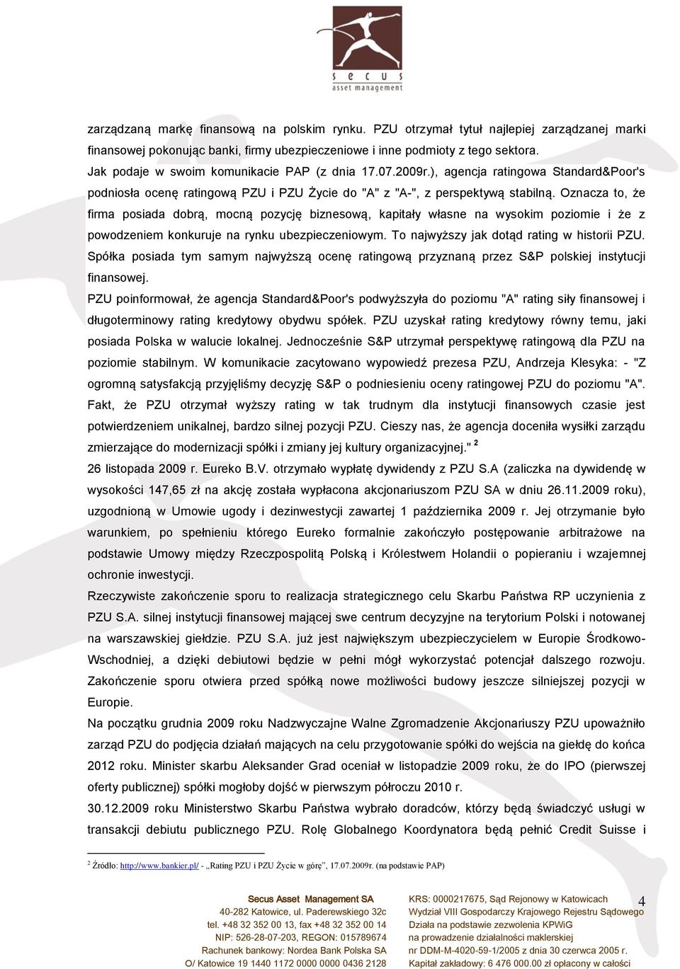 Oznacza to, że firma posiada dobrą, mocną pozycję biznesową, kapitały własne na wysokim poziomie i że z powodzeniem konkuruje na rynku ubezpieczeniowym. To najwyższy jak dotąd rating w historii PZU.