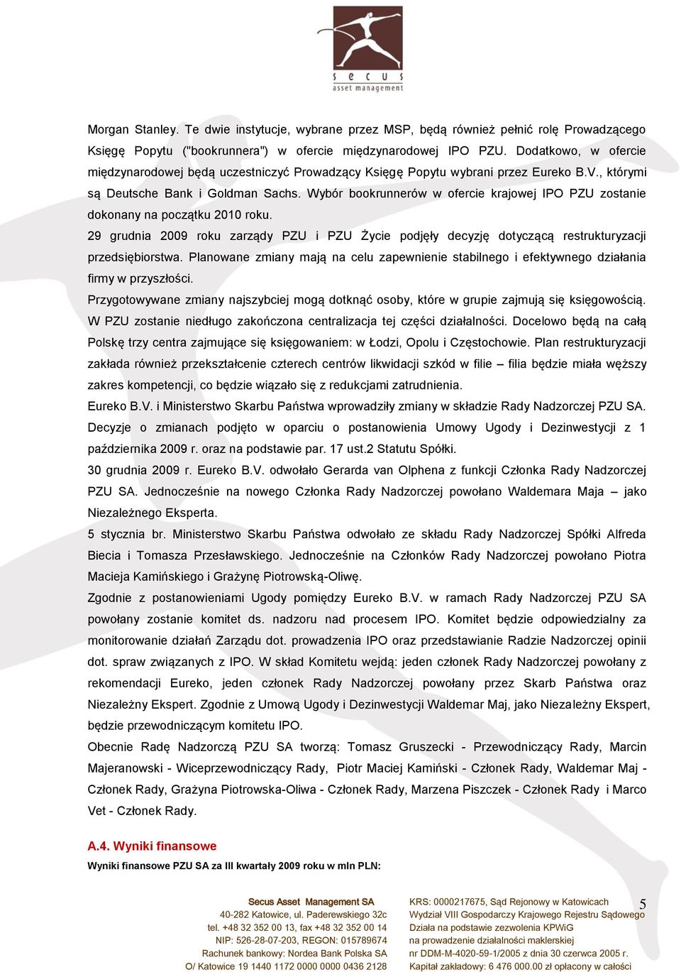 Wybór bookrunnerów w ofercie krajowej IPO PZU zostanie dokonany na początku 2010 roku. 29 grudnia 2009 roku zarządy PZU i PZU Życie podjęły decyzję dotyczącą restrukturyzacji przedsiębiorstwa.