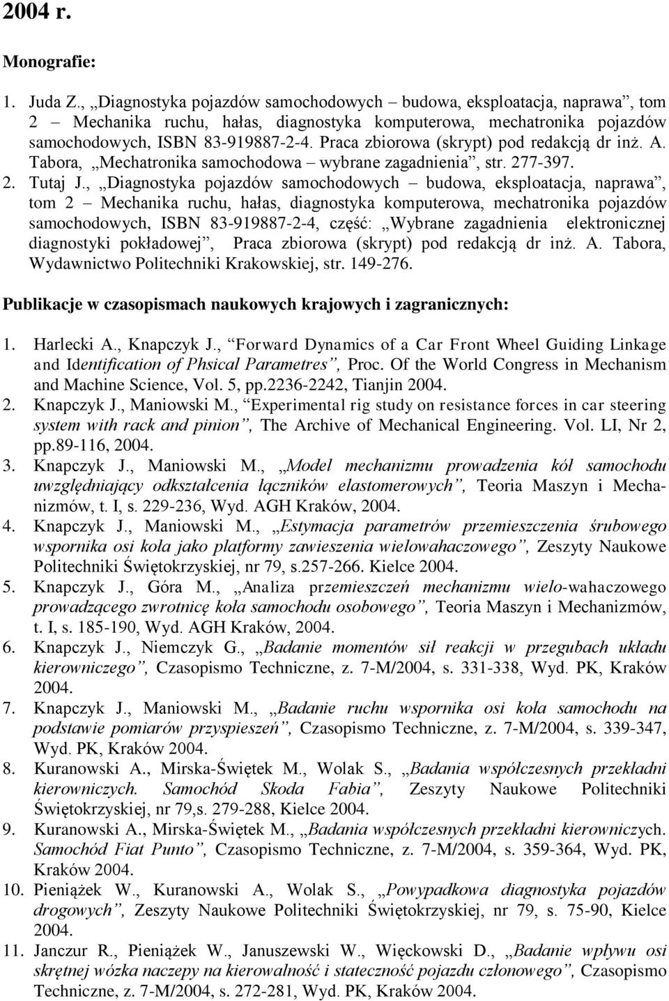 Praca zbiorowa (skrypt) pod redakcją dr inż. A. Tabora, Mechatronika samochodowa wybrane zagadnienia, str. 277-397. 2. Tutaj J.