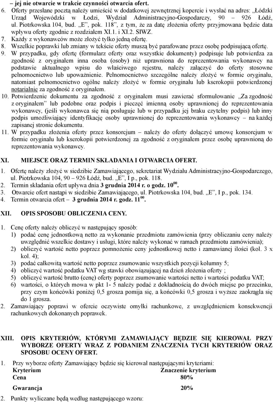 Piotrkowska 104, bud. E, pok. 118, z tym, że za datę złożenia oferty przyjmowana będzie data wpływu oferty zgodnie z rozdziałem XI.1. i XI.2. SIWZ. 7.
