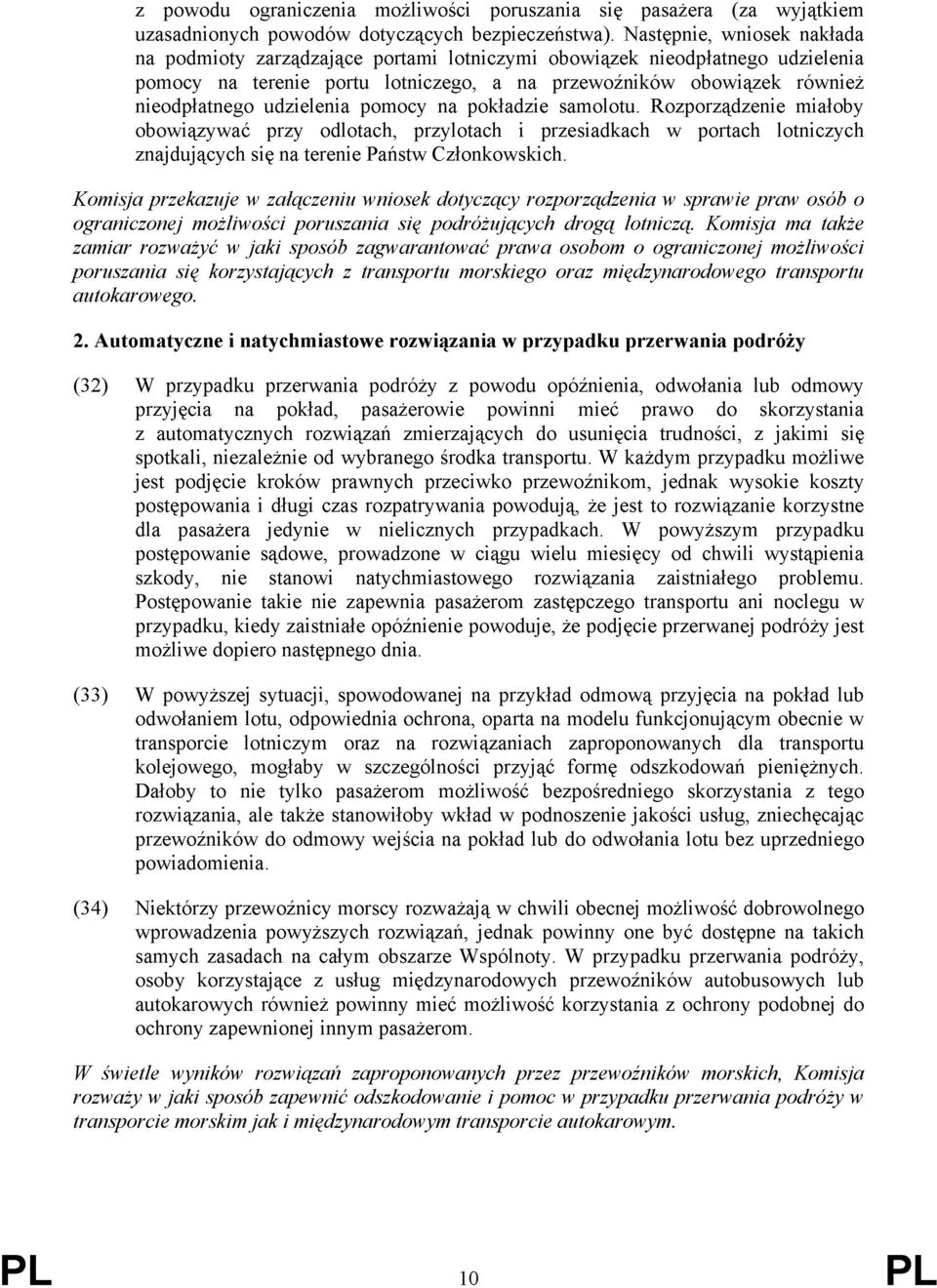 udzielenia pomocy na pokładzie samolotu. Rozporządzenie miałoby obowiązywać przy odlotach, przylotach i przesiadkach w portach lotniczych znajdujących się na terenie Państw Członkowskich.