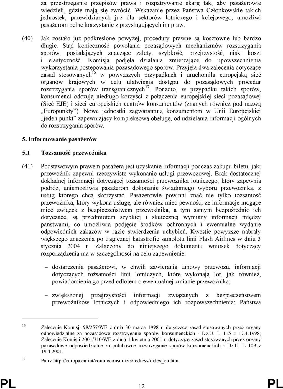 (40) Jak zostało już podkreślone powyżej, procedury prawne są kosztowne lub bardzo długie.