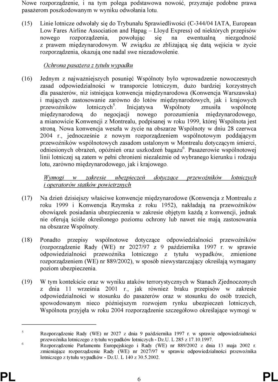 się na ewentualną niezgodność z prawem międzynarodowym. W związku ze zbliżającą się datą wejścia w życie rozporządzenia, okazują one nadal swe niezadowolenie.