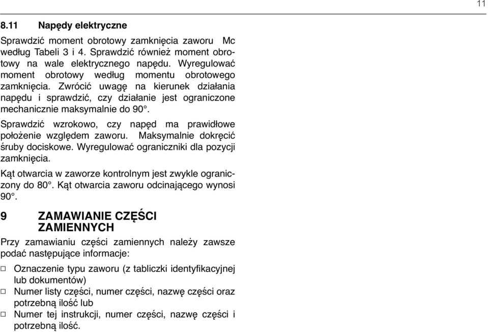 Sprawdzić wzrokowo, czy napęd ma prawidłowe położenie względem zaworu. Maksymalnie dokręcić śruby dociskowe. Wyregulować ograniczniki dla pozycji zamknięcia.