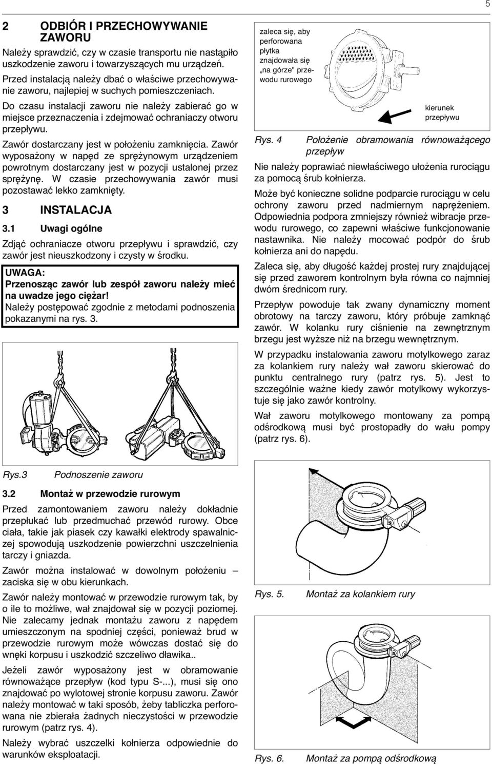 Do czasu instalacji zaworu nie należy zabierać go w miejsce przeznaczenia i zdejmować ochraniaczy otworu przepływu. Zawór dostarczany jest w położeniu zamknięcia.