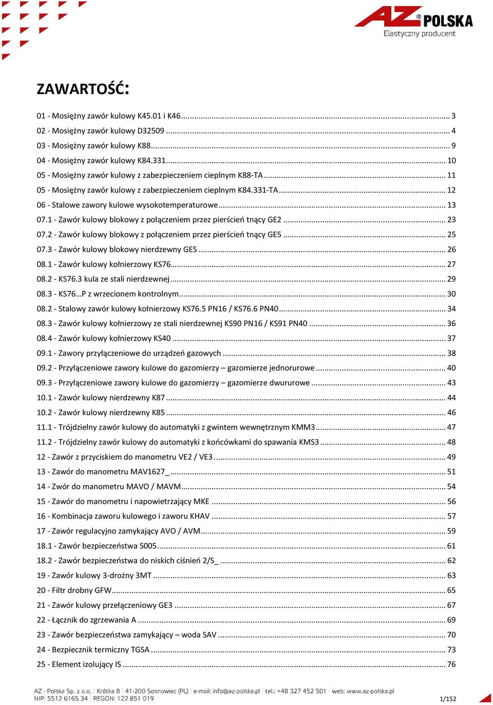 1 - Zawór kulowy blokowy z połączeniem przez pierścień tnący GE2... 23 07.2 - Zawór kulowy blokowy z połączeniem przez pierścień tnący GE5... 25 07.3 - Zawór kulowy blokowy nierdzewny GE5... 26 08.