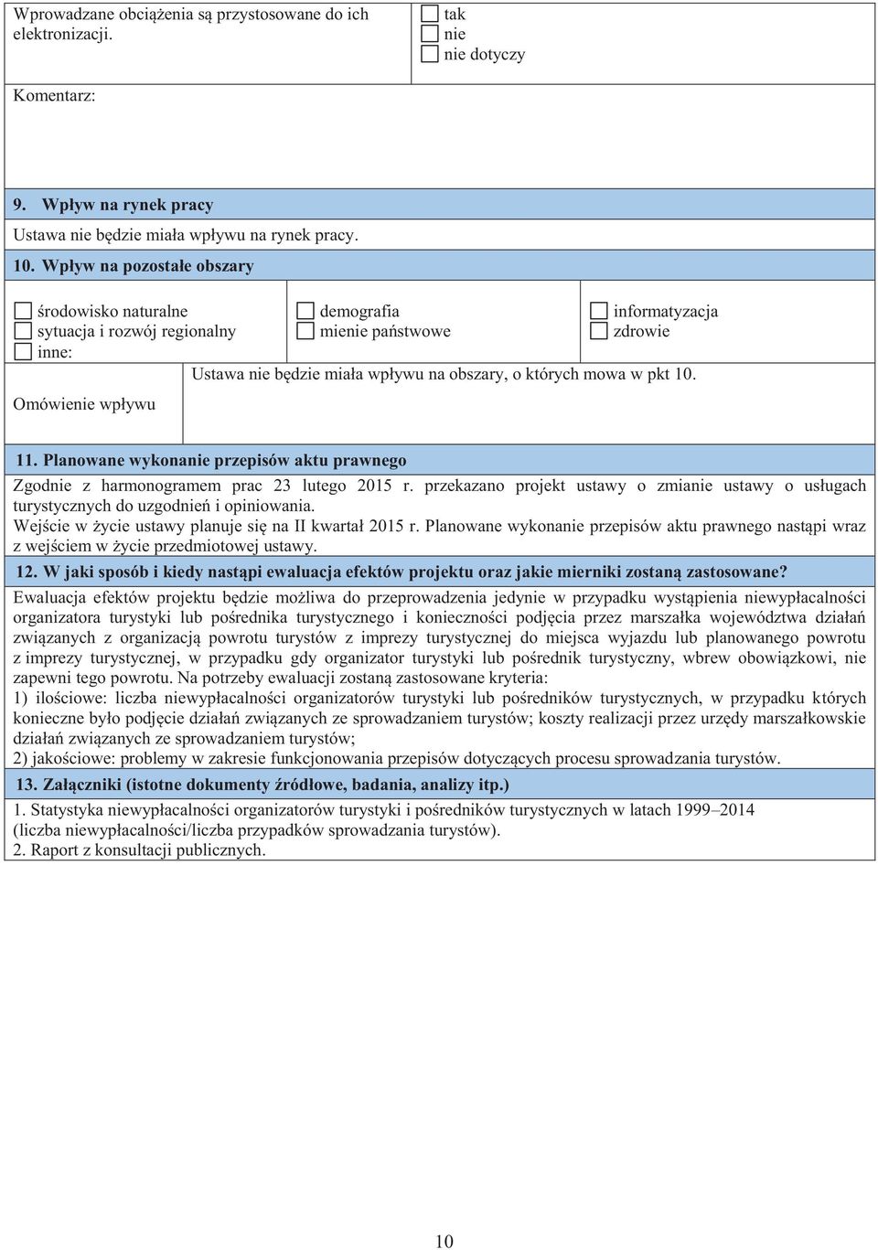 których mowa w pkt 10. 11. Planowane wykonanie przepisów aktu prawnego Zgodnie z harmonogramem prac 23 lutego 2015 r.