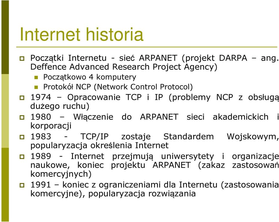 obsługą dużego ruchu) 1980 Włączenie do ARPANET sieci akademickich i korporacji 1983 - TCP/IP zostaje Standardem Wojskowym, popularyzacja