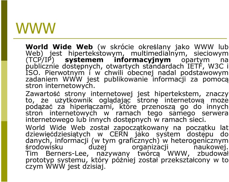 Zawartość strony internetowej jest hipertekstem, znaczy to, że użytkownik oglądając stronę internetową może podążać za hiperłączami, które przenoszą go do innych stron internetowych w ramach tego