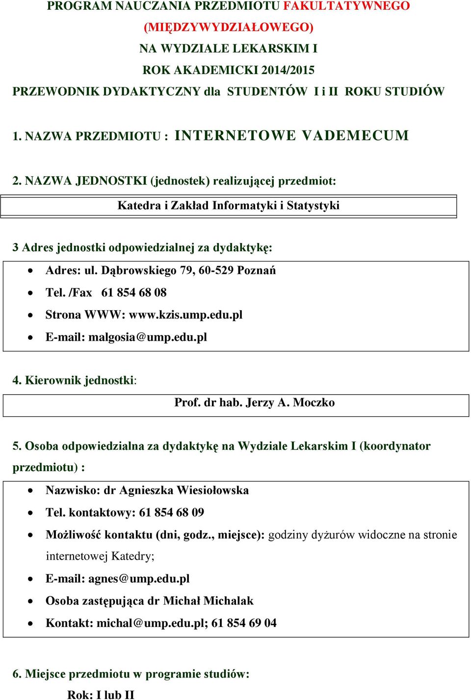 Dąbrowskiego 79, 60-529 Poznań Tel. /Fax 61 854 68 08 Strona WWW: www.kzis.ump.edu.pl E-mail: malgosia@ump.edu.pl 4. Kierownik jednostki: Prof. dr hab. Jerzy A. Moczko 5.