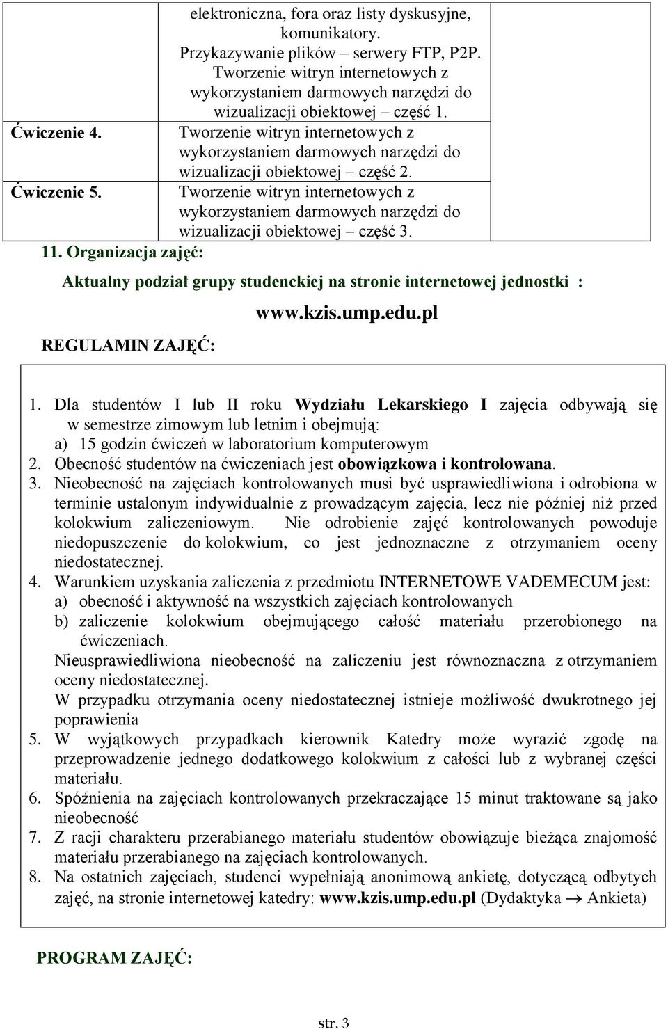 Organizacja zajęć: Aktualny podział grupy studenckiej na stronie internetowej jednostki : REGULAMIN ZAJĘĆ: www.kzis.ump.edu.pl 1.