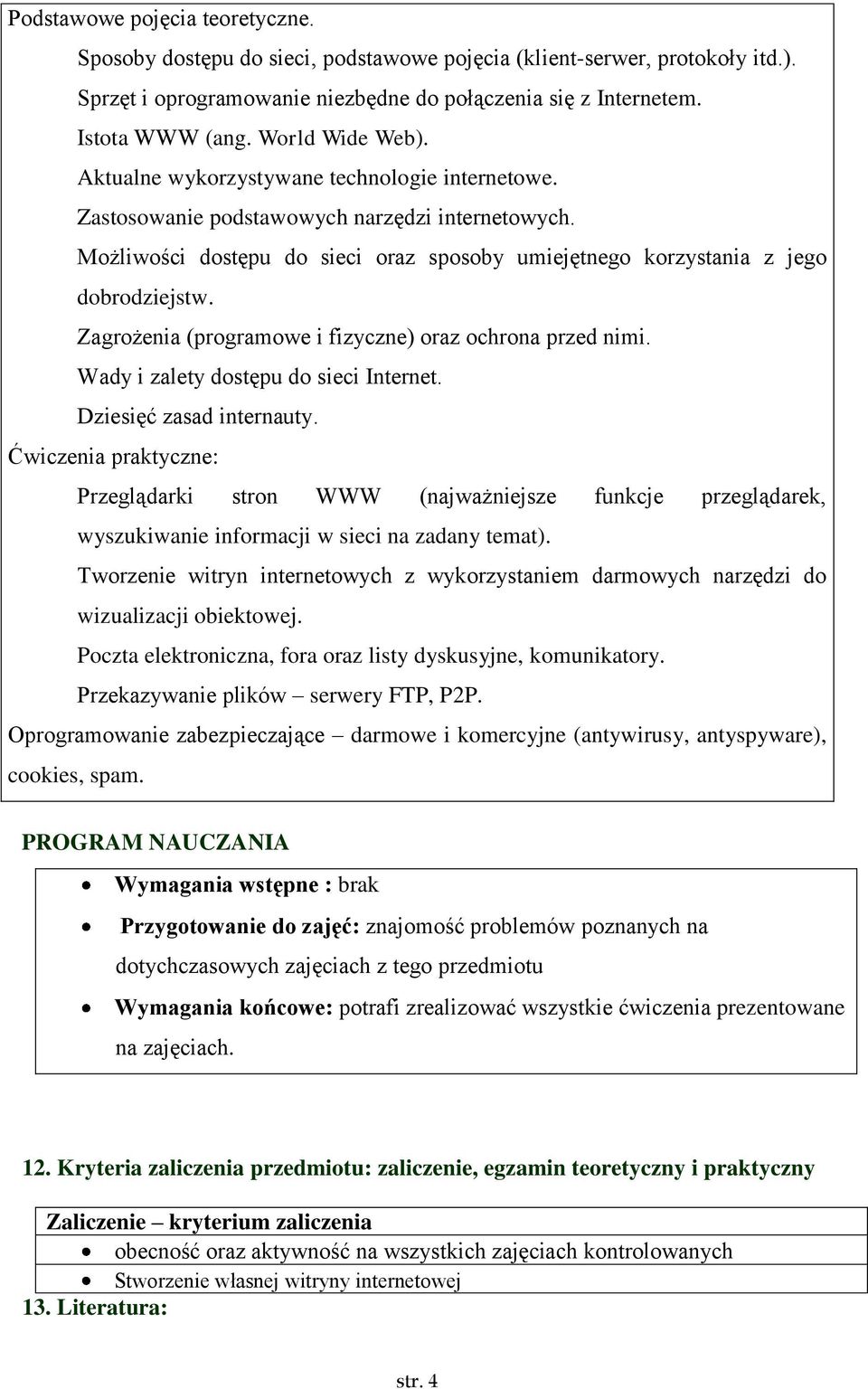 Możliwości dostępu do sieci oraz sposoby umiejętnego korzystania z jego dobrodziejstw. Zagrożenia (programowe i fizyczne) oraz ochrona przed nimi. Wady i zalety dostępu do sieci Internet.