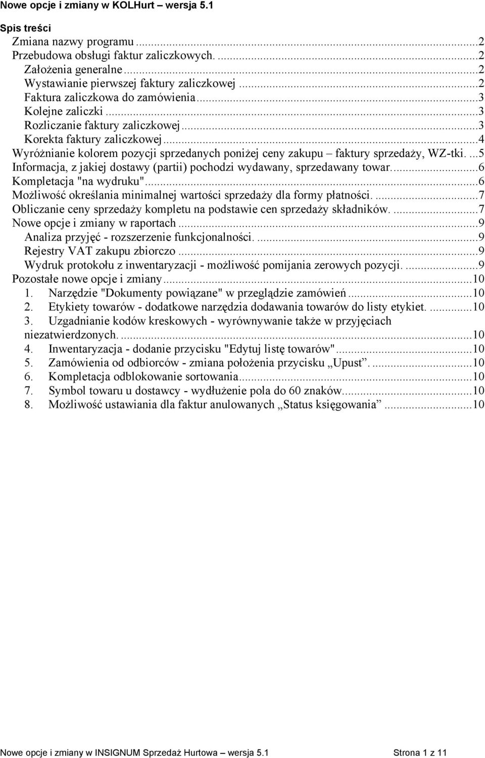 ..4 Wyróżnianie kolorem pozycji sprzedanych poniżej ceny zakupu faktury sprzedaży, WZ-tki....5 Informacja, z jakiej dostawy (partii) pochodzi wydawany, sprzedawany towar...6 Kompletacja "na wydruku".