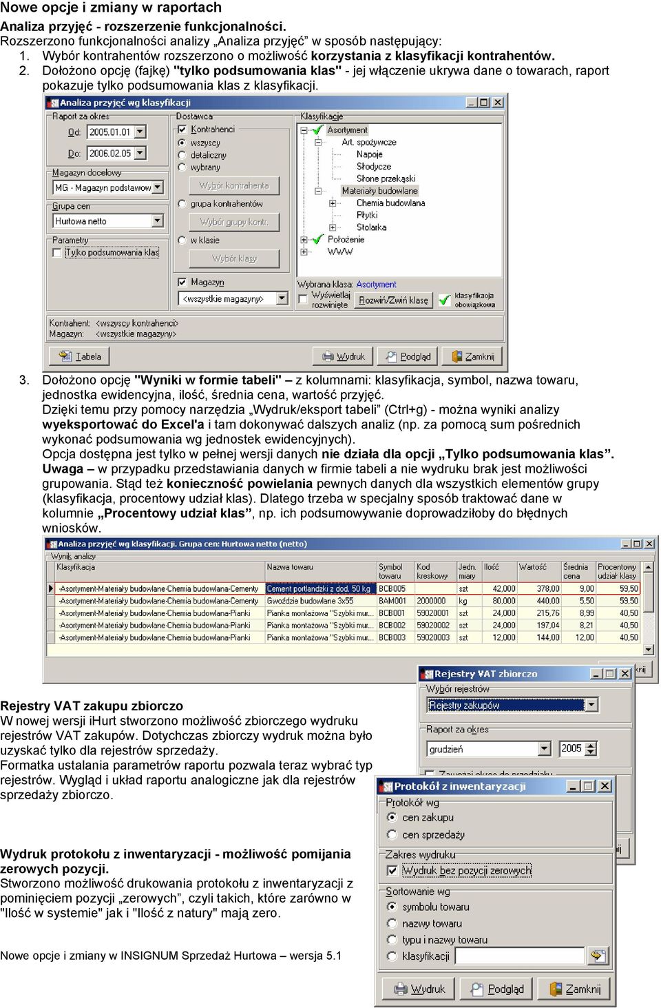 Dołożono opcję (fajkę) "tylko podsumowania klas" - jej włączenie ukrywa dane o towarach, raport pokazuje tylko podsumowania klas z klasyfikacji. 3.