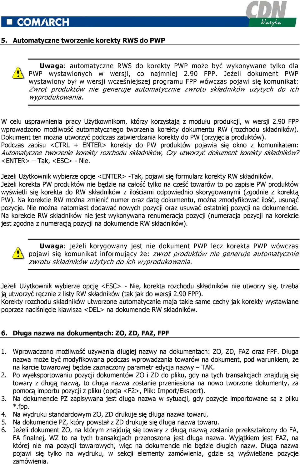 W celu usprawnienia pracy UŜytkownikom, którzy korzystają z modułu produkcji, w wersji 2.90 FPP wprowadzono moŝliwość automatycznego tworzenia korekty dokumentu RW (rozchodu składników).