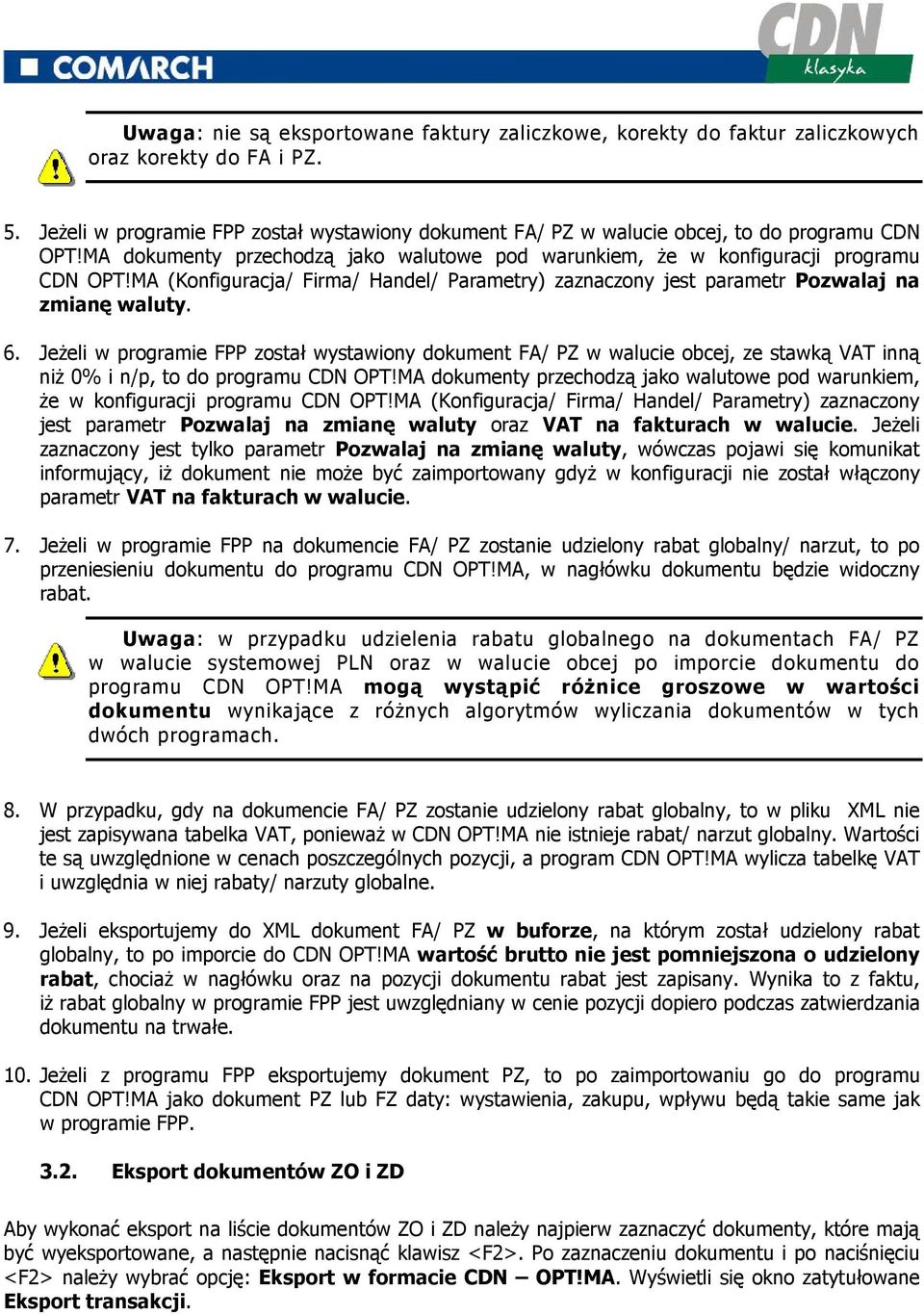 MA (Konfiguracja/ Firma/ Handel/ Parametry) zaznaczony jest parametr Pozwalaj na zmianę waluty. 6.