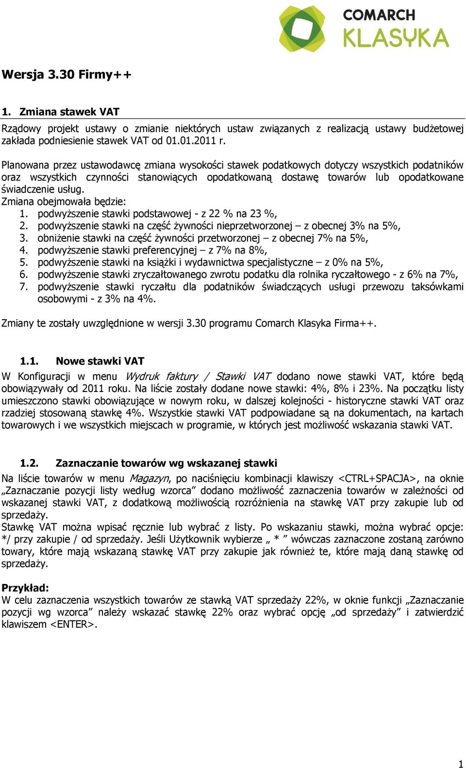 Zmiana obejmowała będzie: 1. podwyższenie stawki podstawowej - z 22 % na 23 %, 2. podwyższenie stawki na część żywności nieprzetworzonej z obecnej 3% na 5%, 3.