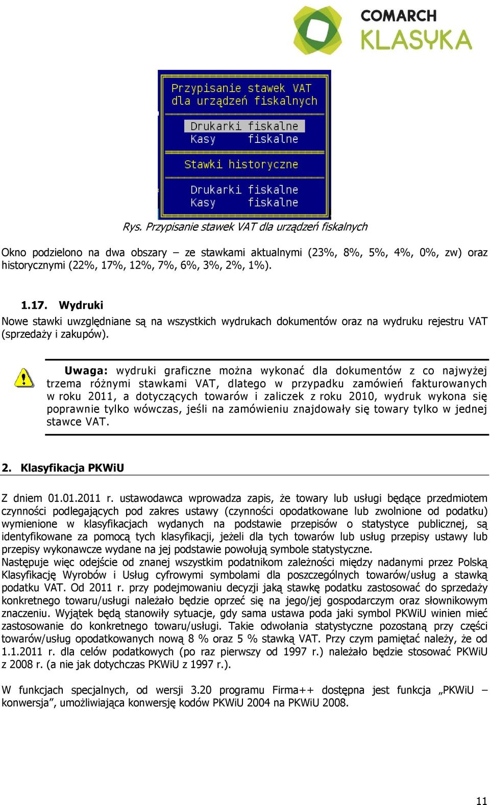 Uwaga: wydruki graficzne można wykonać dla dokumentów z co najwyżej trzema różnymi stawkami VAT, dlatego w przypadku zamówień fakturowanych w roku 2011, a dotyczących towarów i zaliczek z roku 2010,