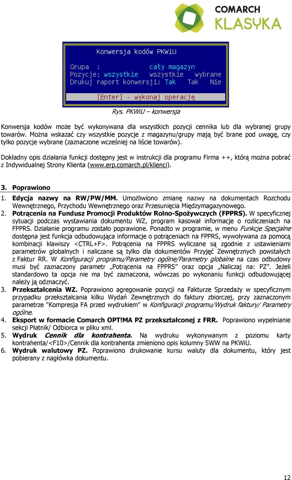 Dokładny opis działania funkcji dostępny jest w instrukcji dla programu Firma ++, którą można pobrać z Indywidualnej Strony Klienta (www.erp.comarch.pl/klienci). 3. Poprawiono 1.