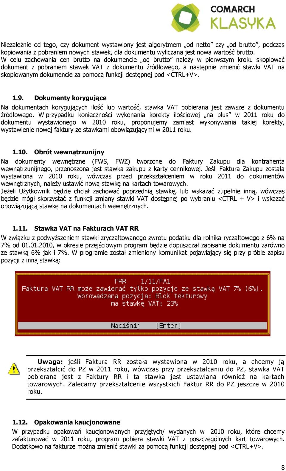 dokumencie za pomocą funkcji dostępnej pod <CTRL+V>. 1.9. Dokumenty korygujące Na dokumentach korygujących ilość lub wartość, stawka VAT pobierana jest zawsze z dokumentu źródłowego.