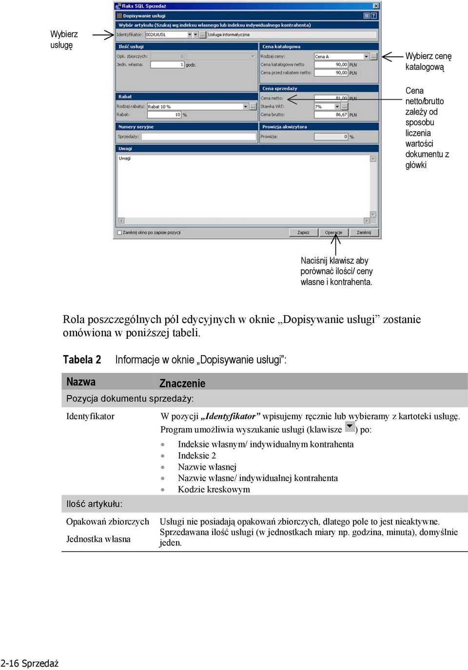 Tabela 2 Informacje w oknie Dopisywanie usługi : Nazwa Znaczenie Pozycja dokumentu sprzedaży: Identyfikator Ilość artykułu: Opakowań zbiorczych Jednostka własna W pozycji Identyfikator wpisujemy