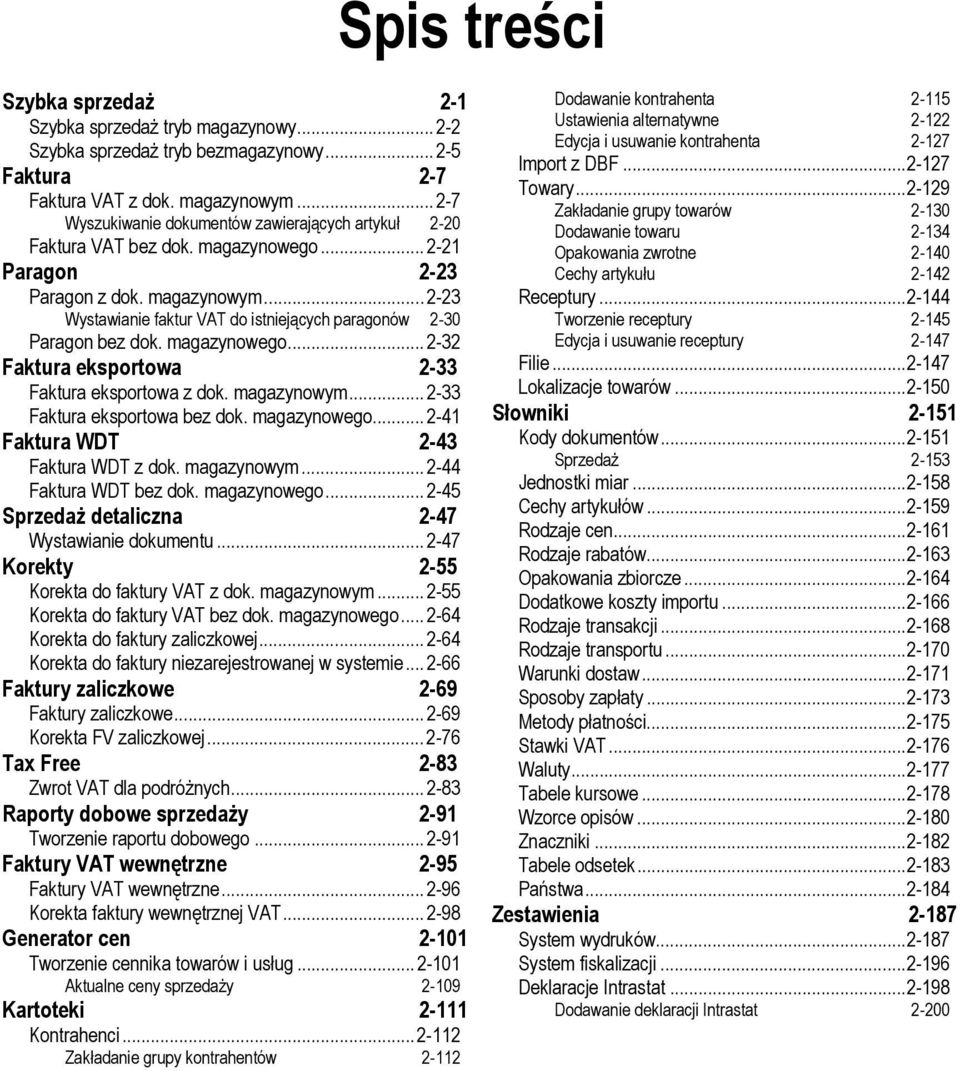 .. 2-23 Wystawianie faktur VAT do istniejących paragonów 2-30 Paragon bez dok. magazynowego... 2-32 Faktura eksportowa 2-33 Faktura eksportowa z dok. magazynowym... 2-33 Faktura eksportowa bez dok.