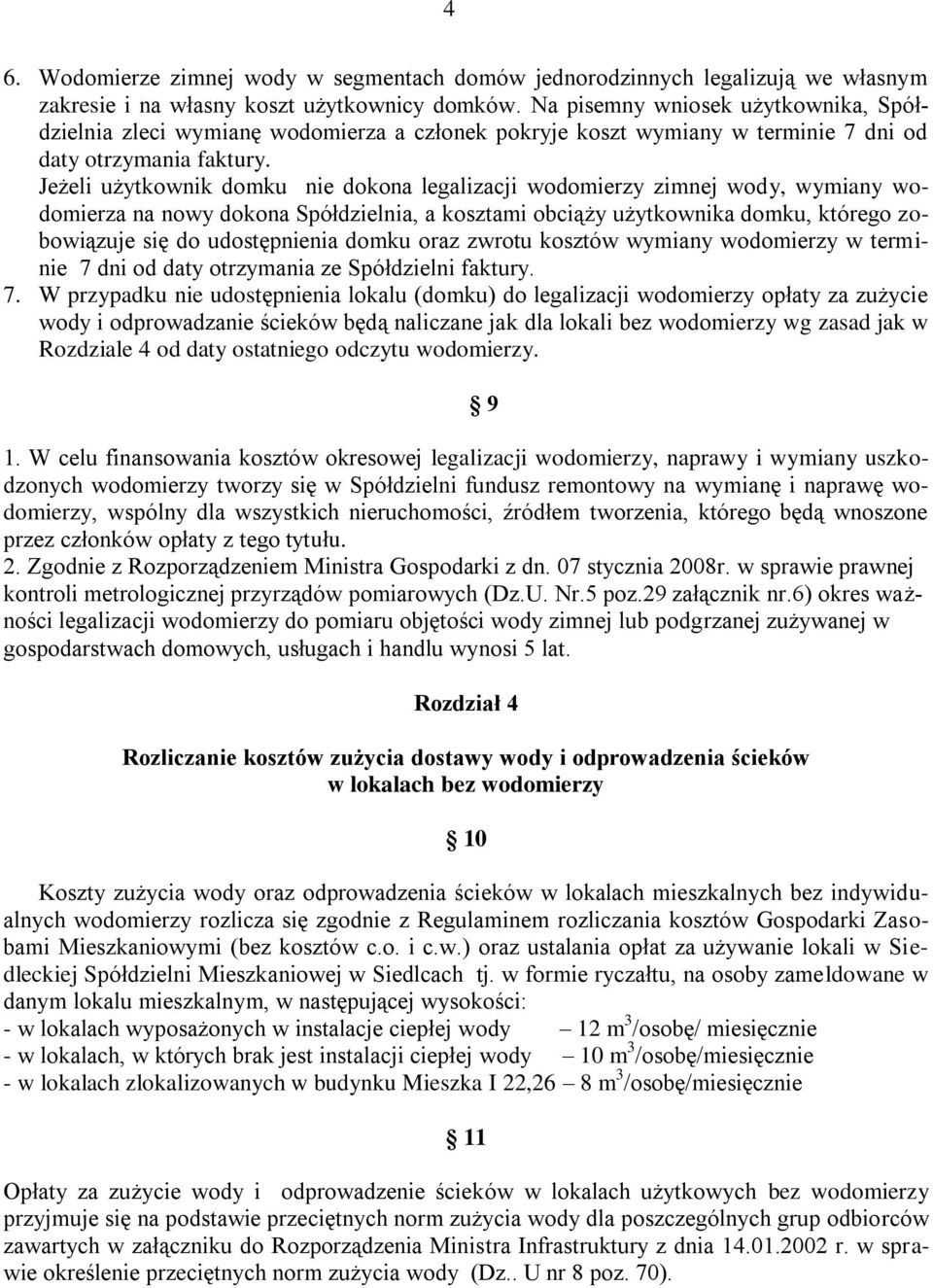 Jeżeli użytkownik domku nie dokona legalizacji wodomierzy zimnej wody, wymiany wodomierza na nowy dokona Spółdzielnia, a kosztami obciąży użytkownika domku, którego zobowiązuje się do udostępnienia