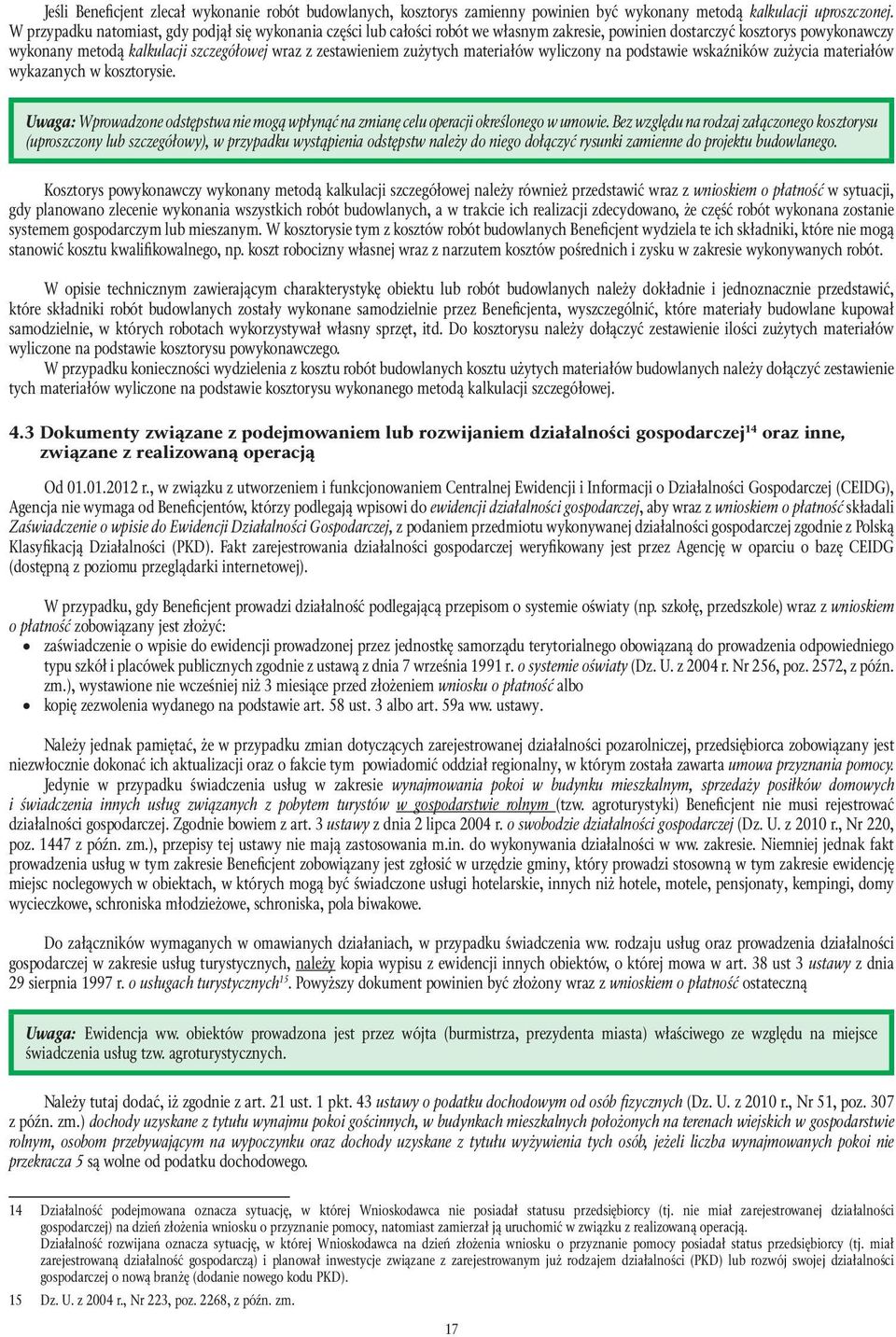 zużytych materiałów wyliczony na podstawie wskaźników zużycia materiałów wykazanych w kosztorysie. Uwaga: Wprowadzone odstępstwa nie mogą wpłynąć na zmianę celu operacji określonego w umowie.
