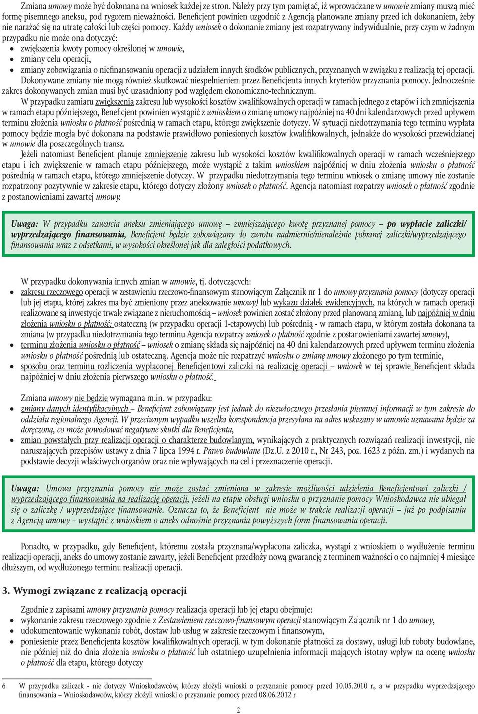 Każdy wniosek o dokonanie zmiany jest rozpatrywany indywidualnie, przy czym w żadnym przypadku nie może ona dotyczyć: zwiększenia kwoty pomocy określonej w umowie, zmiany celu operacji, zmiany