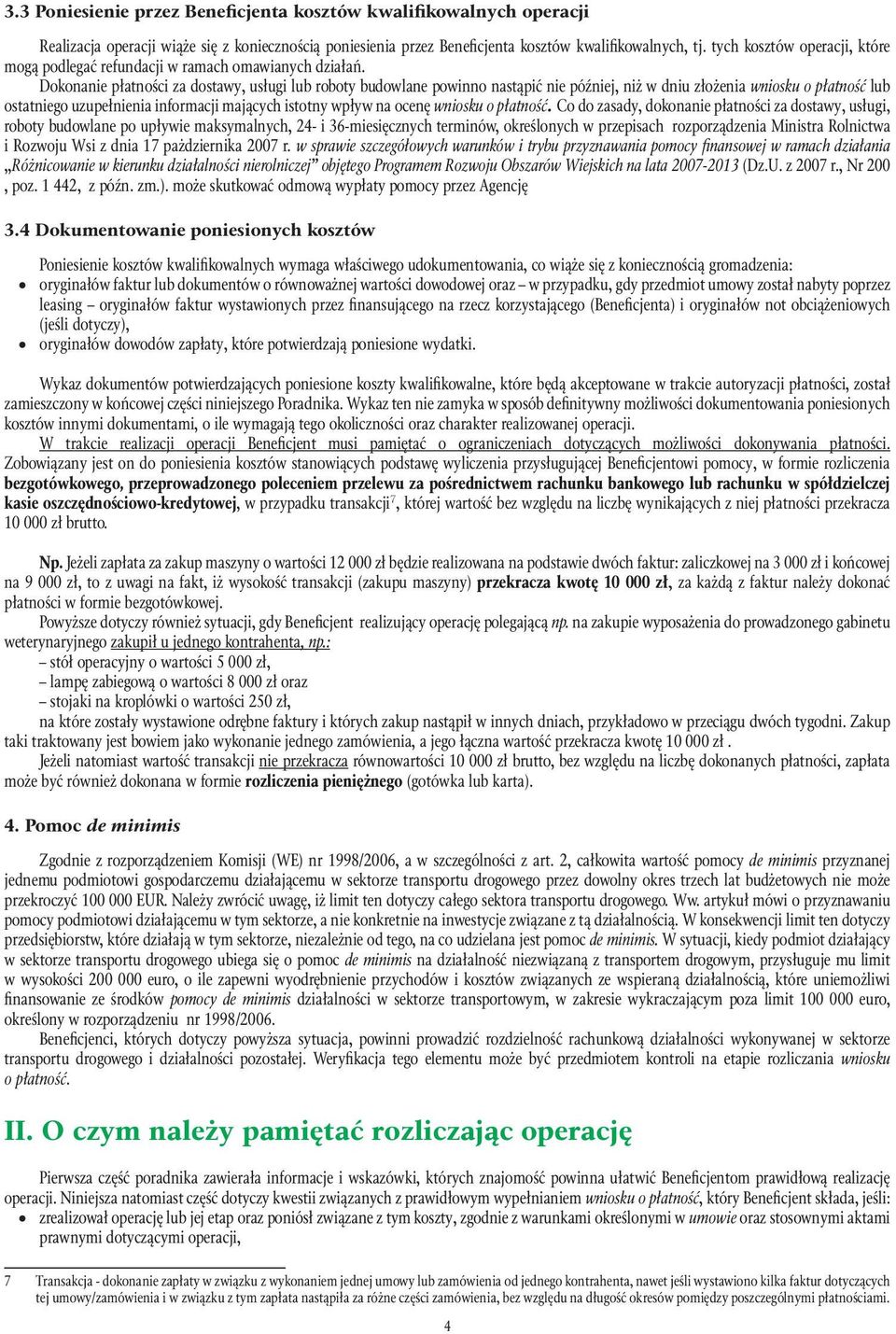 Dokonanie płatności za dostawy, usługi lub roboty budowlane powinno nastąpić nie później, niż w dniu złożenia wniosku o płatność lub ostatniego uzupełnienia informacji mających istotny wpływ na ocenę
