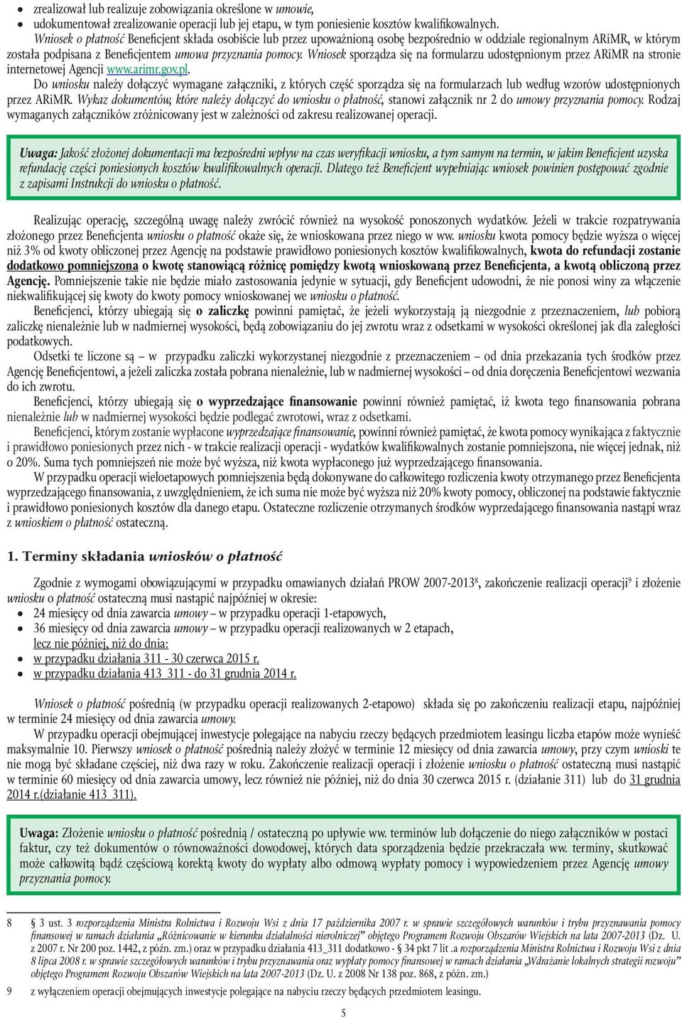 Wniosek sporządza się na formularzu udostępnionym przez ARiMR na stronie internetowej Agencji www.arimr.gov.pl.