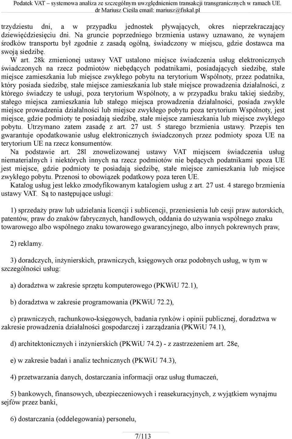 28k zmienionej ustawy VAT ustalono miejsce świadczenia usług elektronicznych świadczonych na rzecz podmiotów niebędących podatnikami, posiadających siedzibę, stałe miejsce zamieszkania lub miejsce