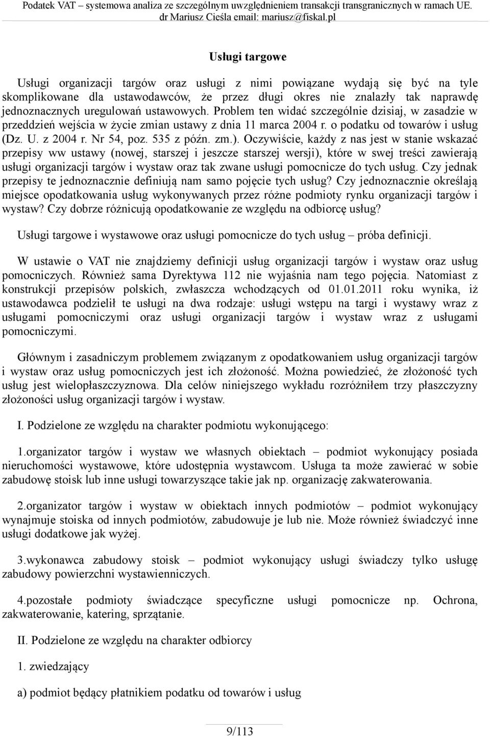 zm.). Oczywiście, każdy z nas jest w stanie wskazać przepisy ww ustawy (nowej, starszej i jeszcze starszej wersji), które w swej treści zawierają usługi organizacji targów i wystaw oraz tak zwane