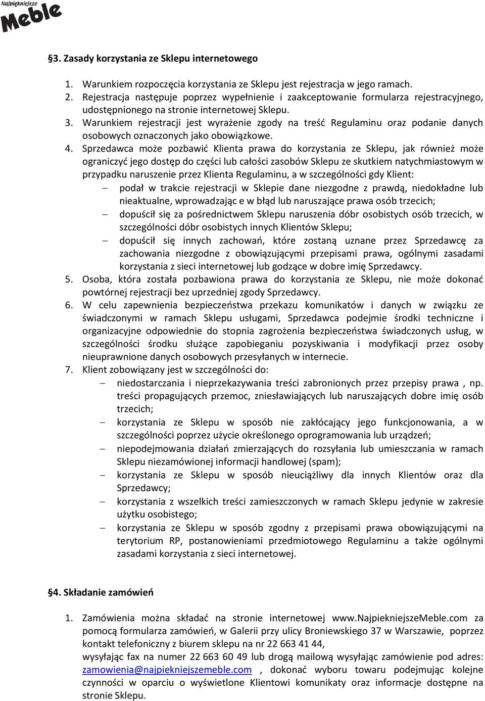 Warunkiem rejestracji jest wyrażenie zgody na treść Regulaminu oraz podanie danych osobowych oznaczonych jako obowiązkowe. 4.