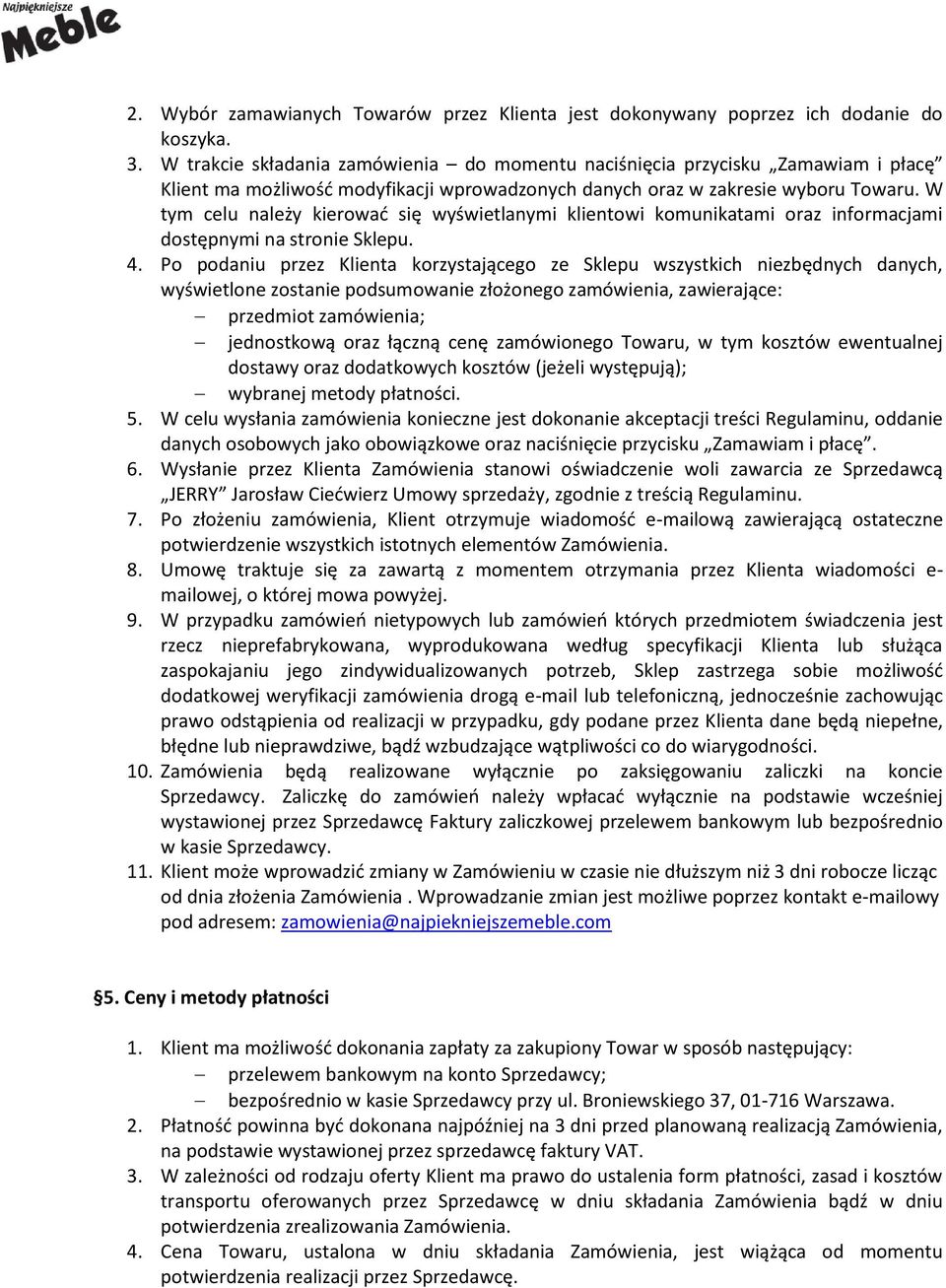 W tym celu należy kierować się wyświetlanymi klientowi komunikatami oraz informacjami dostępnymi na stronie Sklepu. 4.