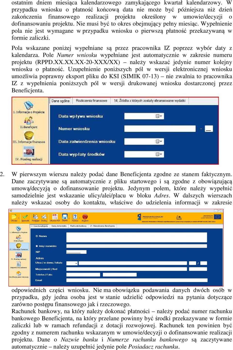 Nie musi być to okres obejmujący pełny miesiąc. Wypełnienie pola nie jest wymagane w przypadku wniosku o pierwszą płatność przekazywaną w formie zaliczki.