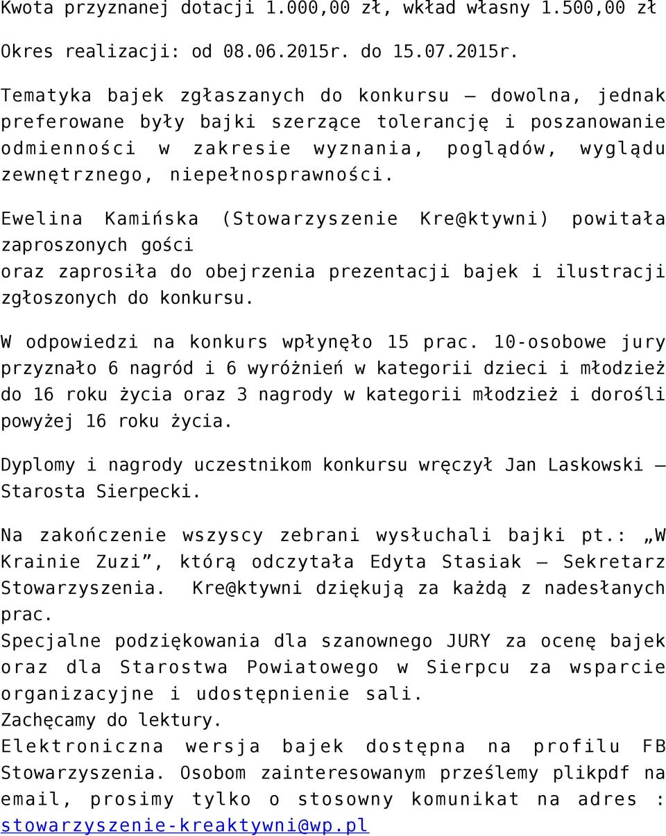 Tematyka bajek zgłaszanych do konkursu dowolna, jednak preferowane były bajki szerzące tolerancję i poszanowanie odmienności w zakresie wyznania, poglądów, wyglądu zewnętrznego, niepełnosprawności.