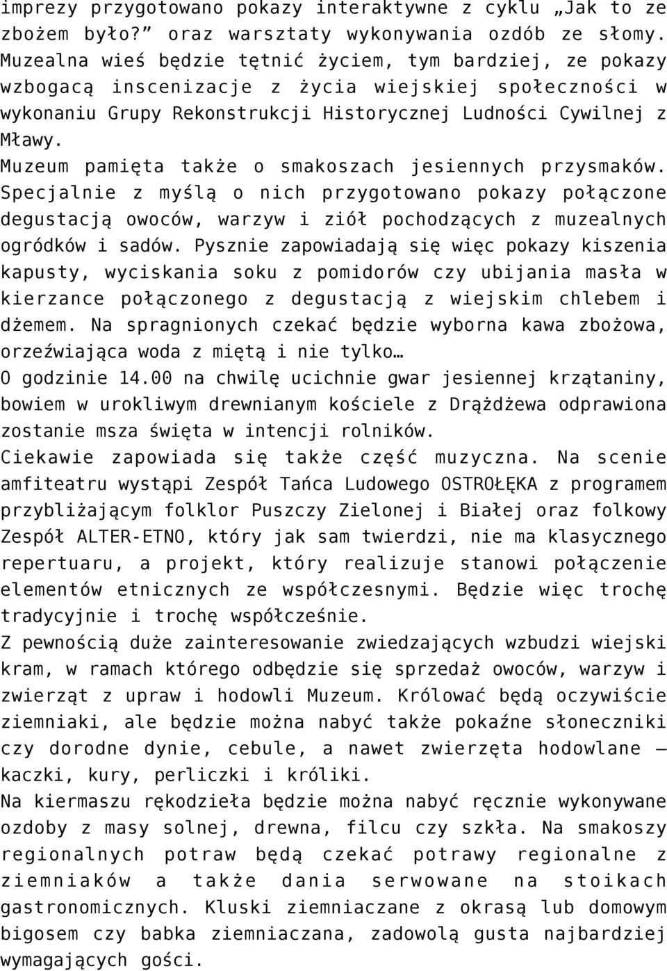 Muzeum pamięta także o smakoszach jesiennych przysmaków. Specjalnie z myślą o nich przygotowano pokazy połączone degustacją owoców, warzyw i ziół pochodzących z muzealnych ogródków i sadów.