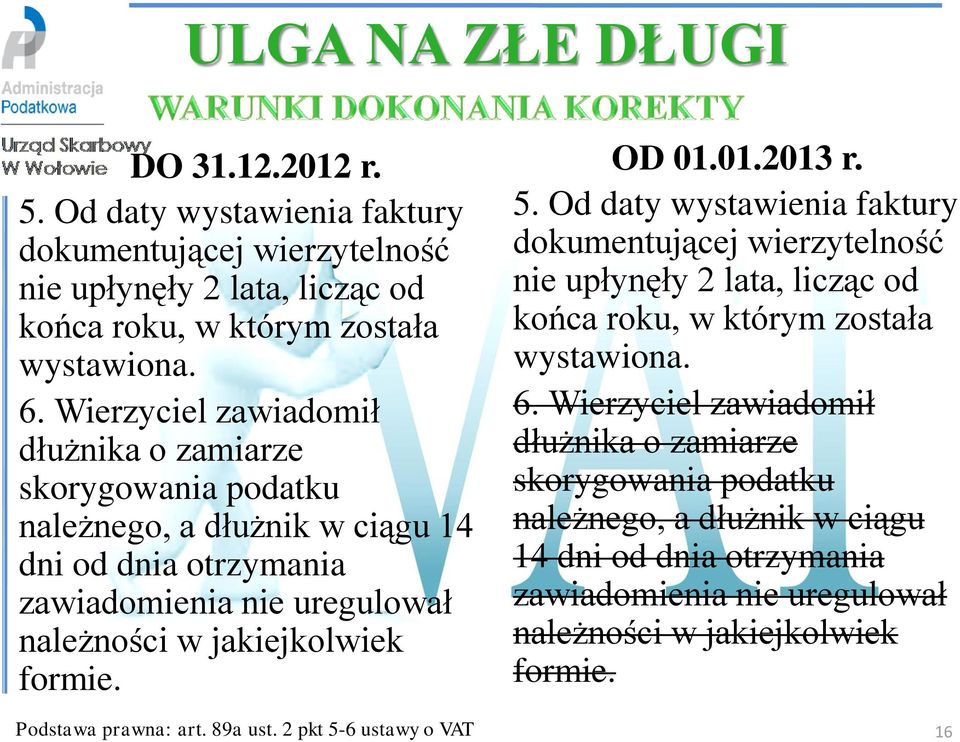 Podstawa prawna: art. 89a ust. 2 pkt 5-6 ustawy o VAT OD 01.01.2013 r. 5. Od daty wystawienia faktury dokumentującej wierzytelność nie upłynęły 2 lata, licząc od końca roku, w którym została wystawiona.