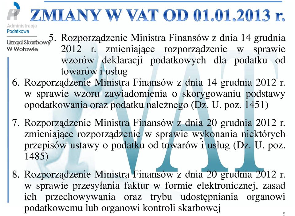 Rozporządzenie Ministra Finansów z dnia 20 grudnia 2012 r. zmieniające rozporządzenie w sprawie wykonania niektórych przepisów ustawy o podatku od towarów i usług (Dz. U. poz. 1485) 8.