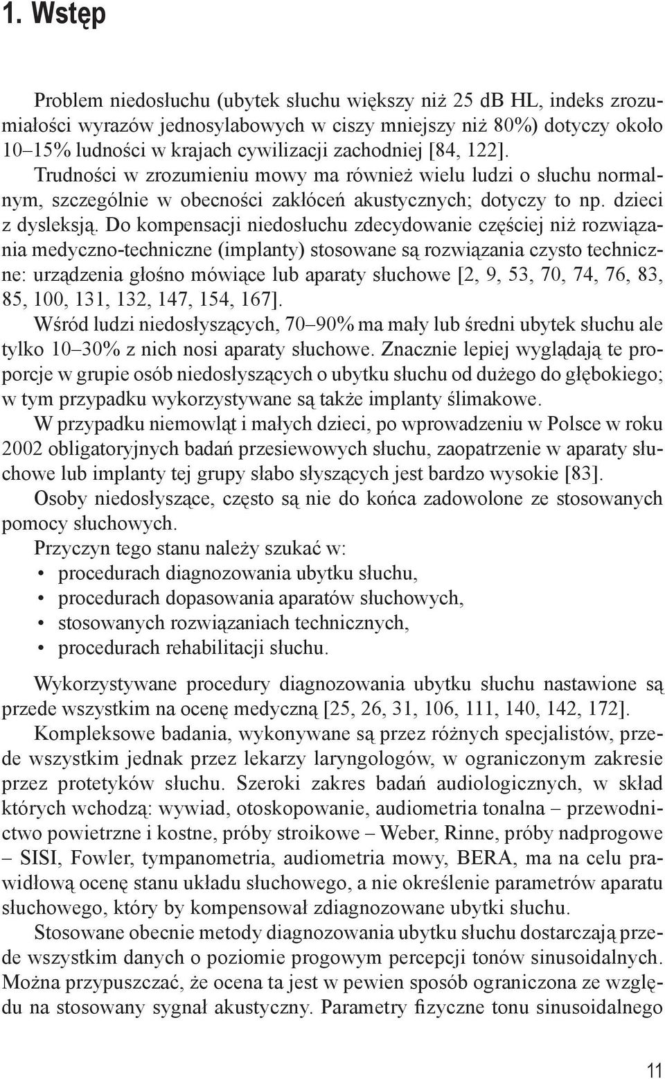 Do kompensacji niedosłuchu zdecydowanie częściej niż rozwiązania medyczno-techniczne (implanty) stosowane są rozwiązania czysto techniczne: urządzenia głośno mówiące lub aparaty słuchowe [2, 9, 53,