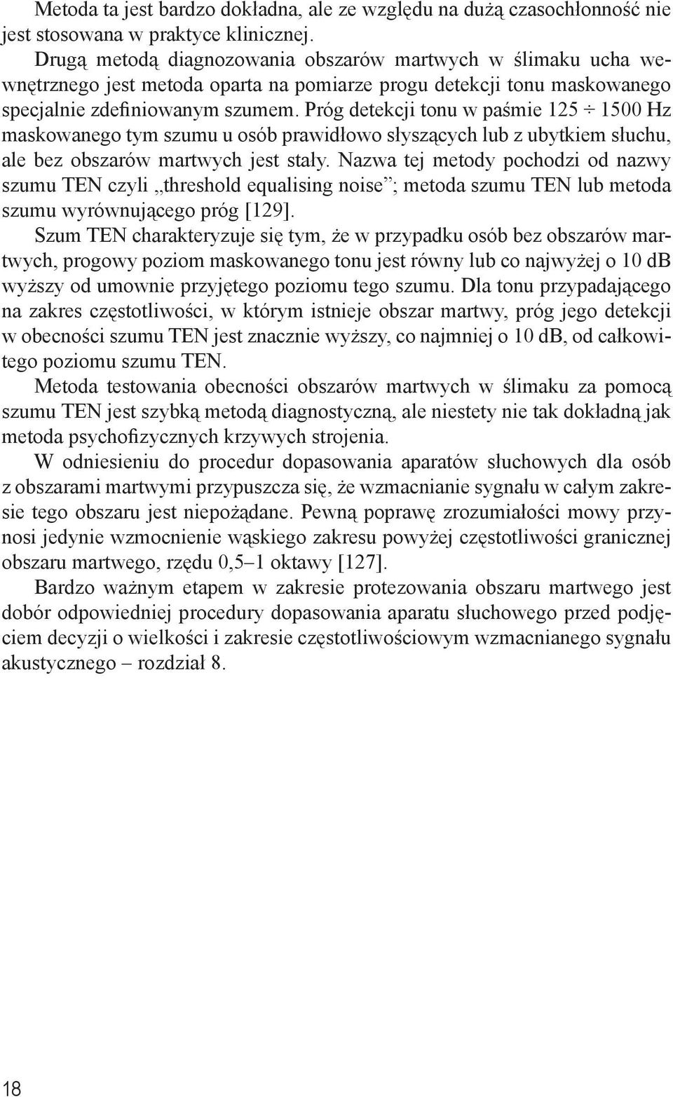 Próg detekcji tonu w paśmie 125 1500 Hz maskowanego tym szumu u osób prawidłowo słyszących lub z ubytkiem słuchu, ale bez obszarów martwych jest stały.