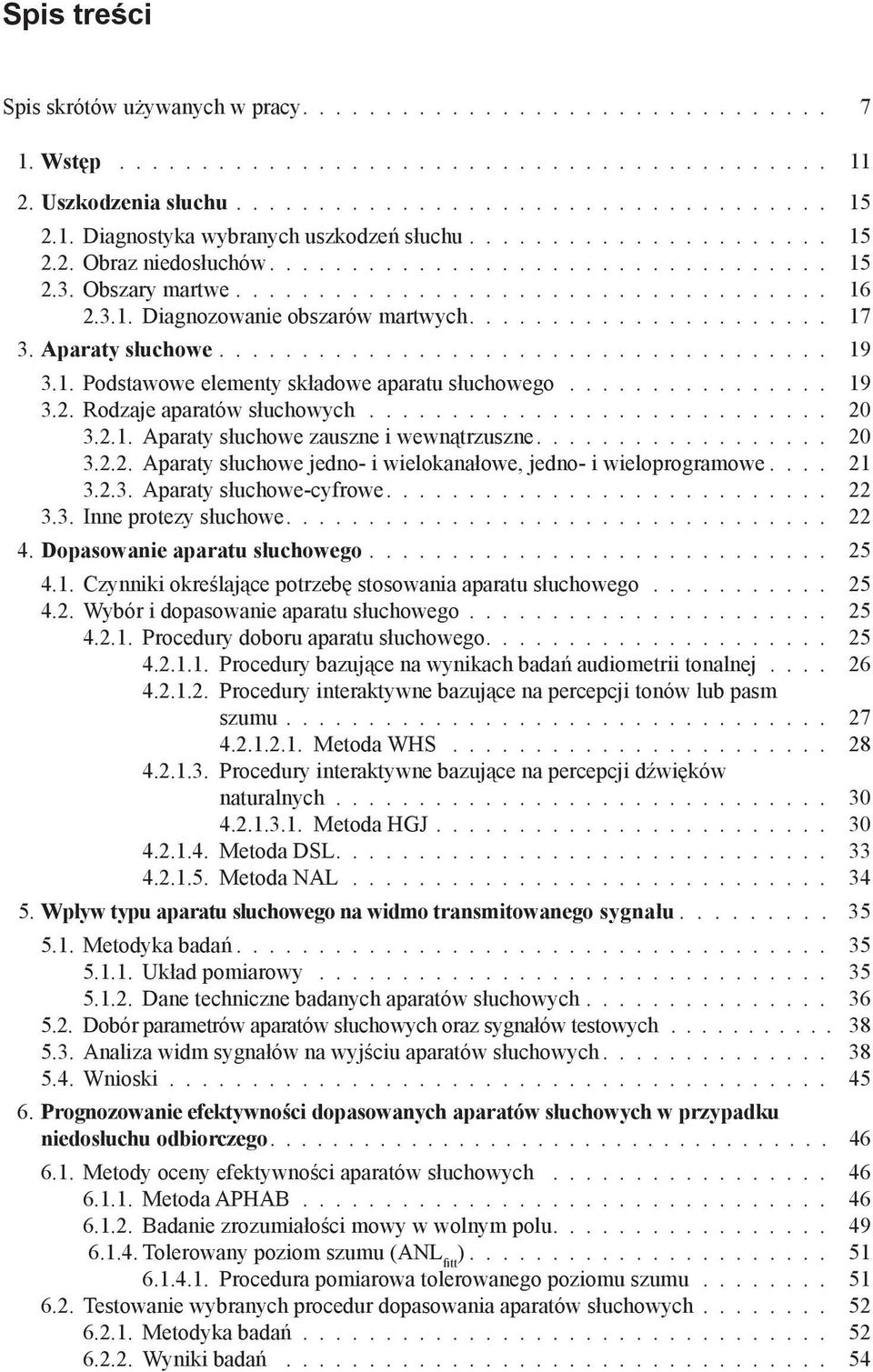 Aparaty słuchowe..................................... 19 3.1. Podstawowe elementy składowe aparatu słuchowego................ 19 3.2. Rodzaje aparatów słuchowych............................ 3.2.1. Aparaty słuchowe zauszne i wewnątrzuszne.