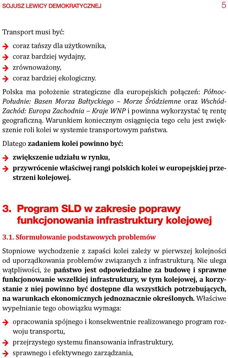 geograficzną. Warunkiem koniecznym osiągnięcia tego celu jest zwiększenie roli kolei w systemie transportowym państwa.