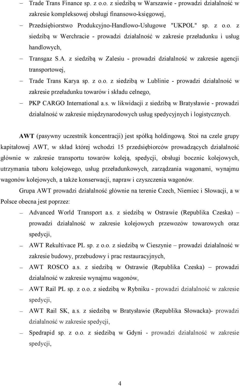 s. w likwidacji z siedzibą w Bratysławie - prowadzi działalność w zakresie międzynarodowych usług spedycyjnych i logistycznych. AWT (pasywny uczestnik koncentracji) jest spółką holdingową.