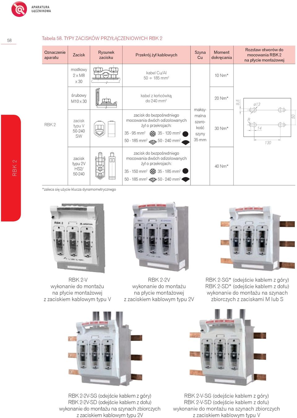 M8 x 30 kabel Cu/Al 50 185 mm 2 10 Nm* RBK 2 śrubowy M10 x 30 zacisk typu V 50-240 SW kabel z końcówką do 240 mm 2 zacisk do bezpośredniego mocowania dwóch odizolowanych żył o przekrojach: 35-95 mm 2