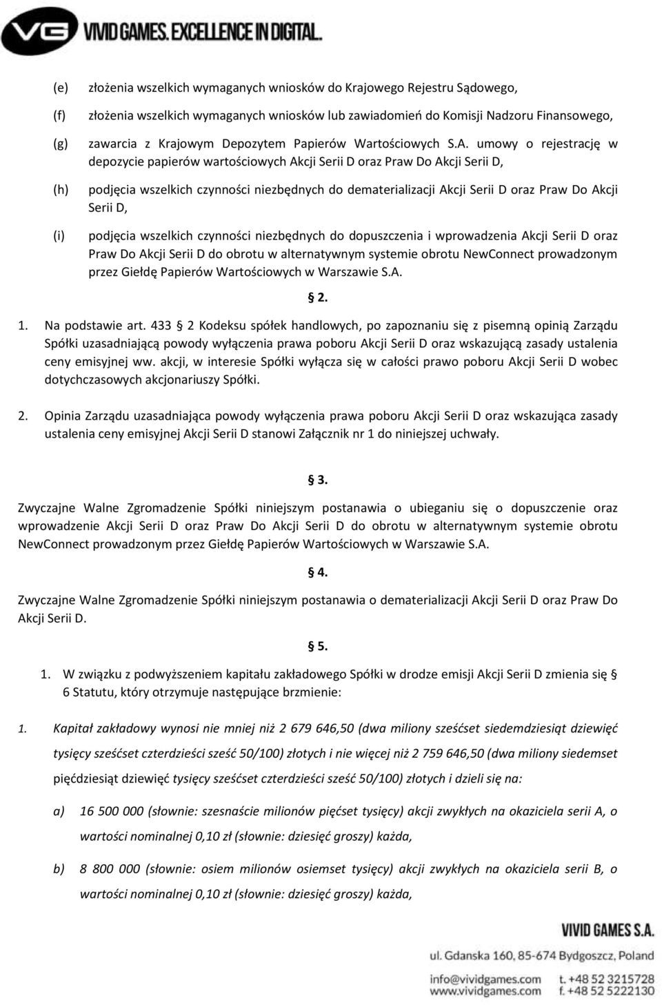 umowy o rejestrację w depozycie papierów wartościowych Akcji Serii D oraz Praw Do Akcji Serii D, podjęcia wszelkich czynności niezbędnych do dematerializacji Akcji Serii D oraz Praw Do Akcji Serii D,