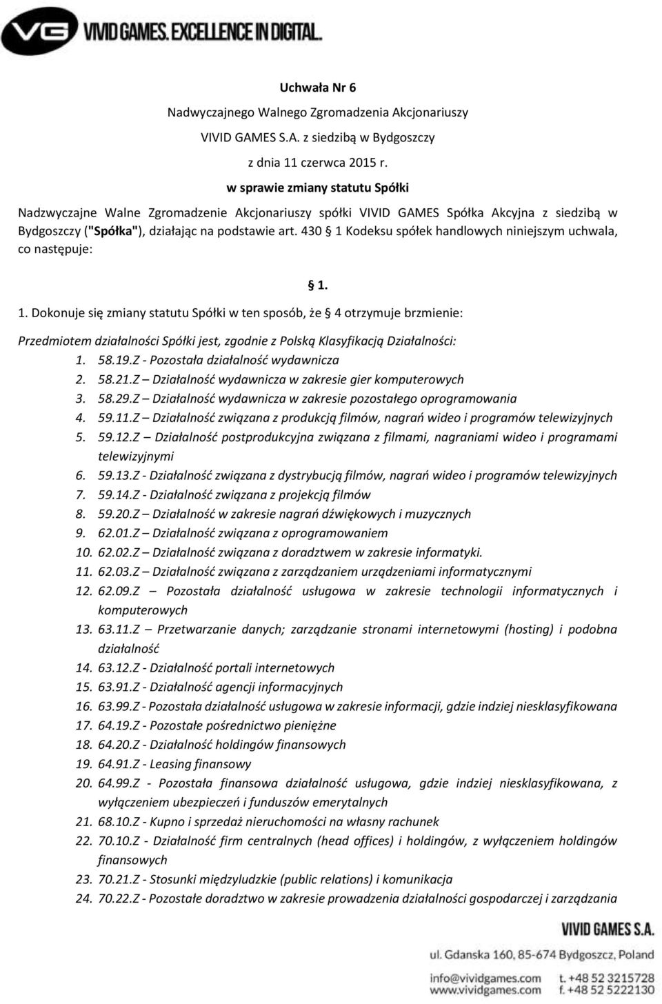 430 1 Kodeksu spółek handlowych niniejszym uchwala, co następuje: 1. Dokonuje się zmiany statutu Spółki w ten sposób, że 4 otrzymuje brzmienie: 1.