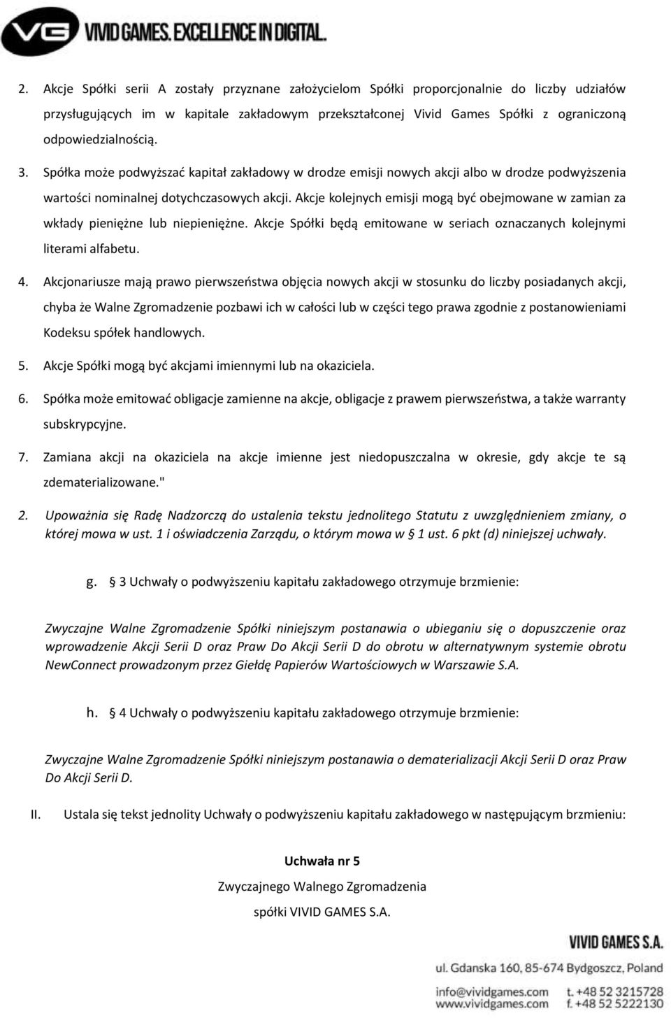 Akcje kolejnych emisji mogą być obejmowane w zamian za wkłady pieniężne lub niepieniężne. Akcje Spółki będą emitowane w seriach oznaczanych kolejnymi literami alfabetu. 4.