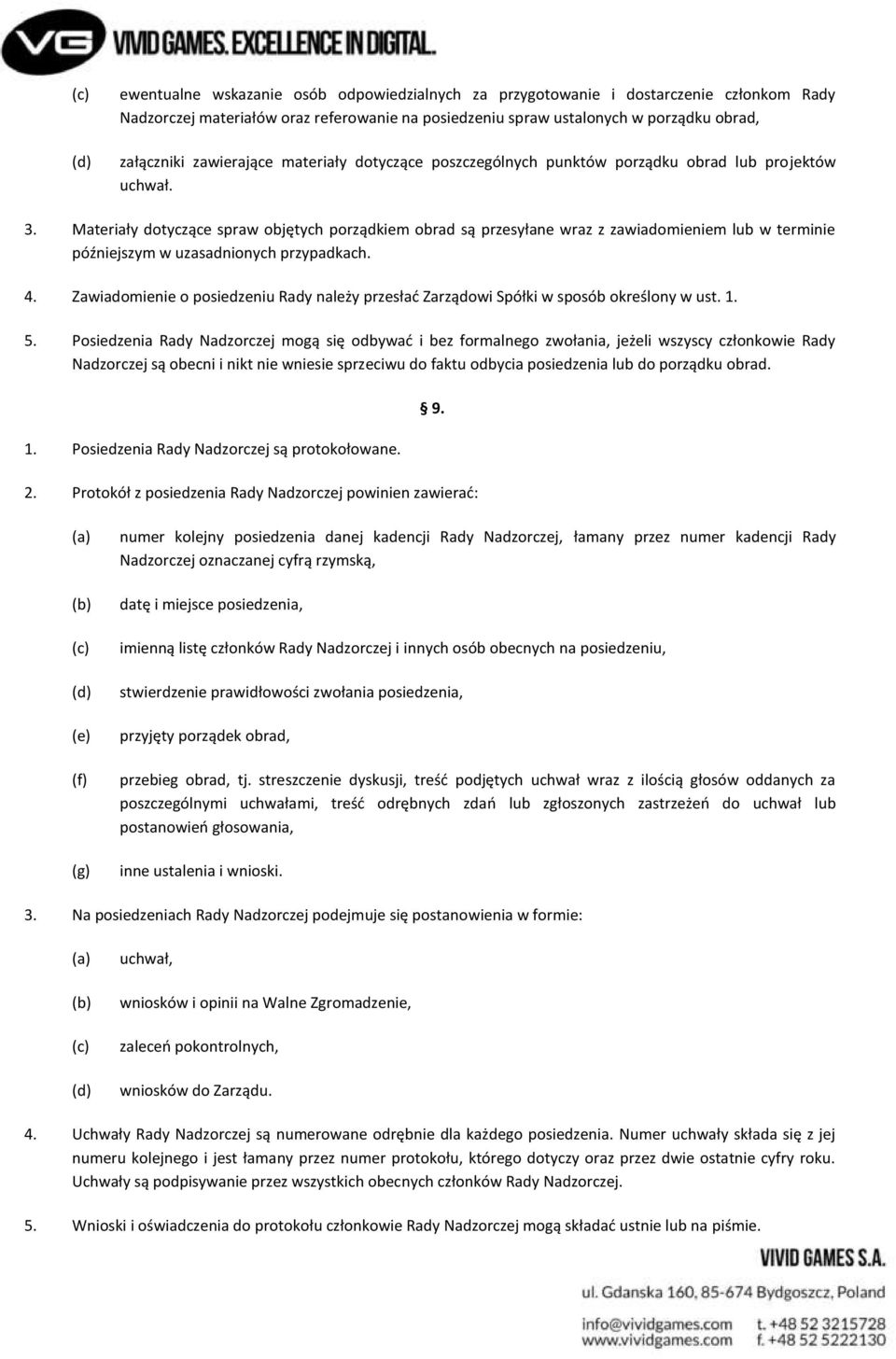 Materiały dotyczące spraw objętych porządkiem obrad są przesyłane wraz z zawiadomieniem lub w terminie późniejszym w uzasadnionych przypadkach. 4.